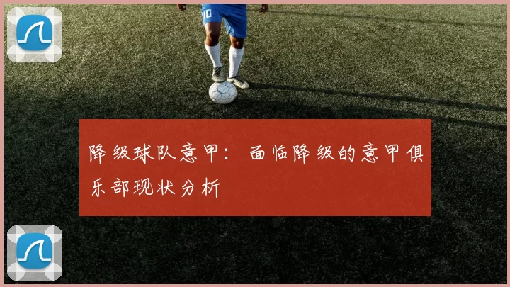降级球队意甲：面临降级的意甲俱乐部现状分析