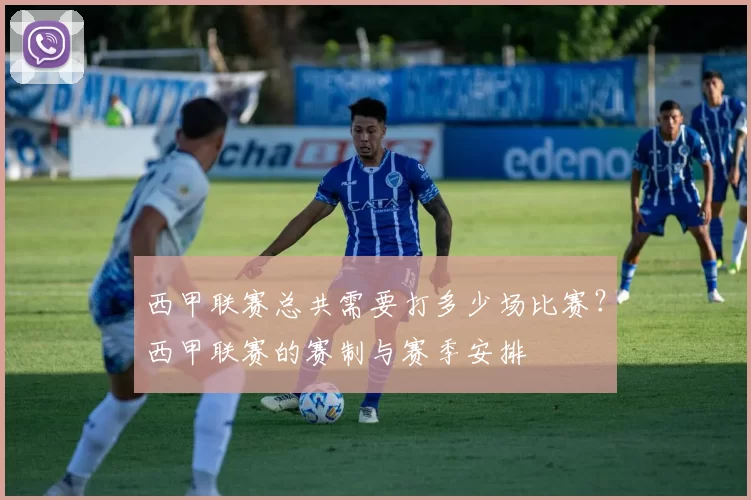 西甲联赛总共需要打多少场比赛？西甲联赛的赛制与赛季安排