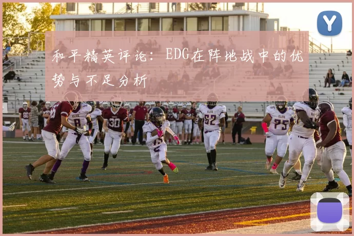 和平精英评论：EDG在阵地战中的优势与不足分析