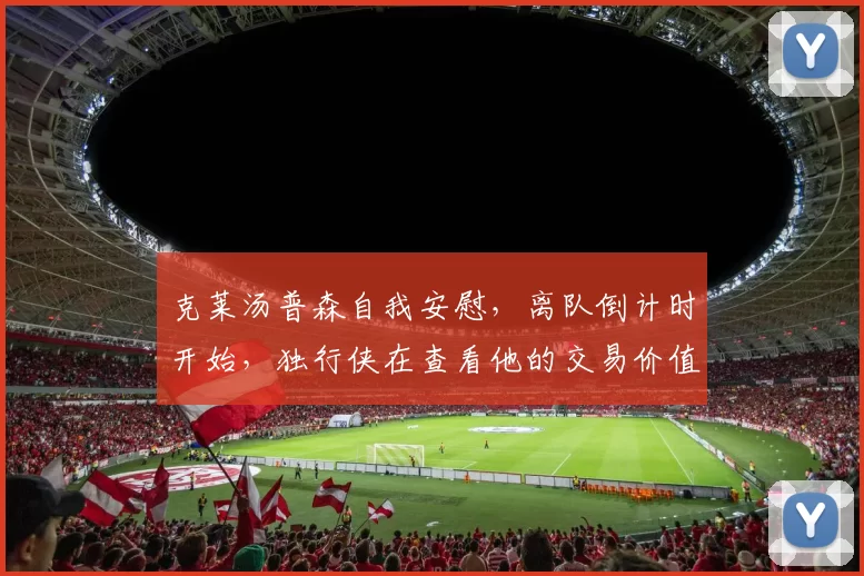 克莱汤普森自我安慰，离队倒计时开始，独行侠在查看他的交易价值