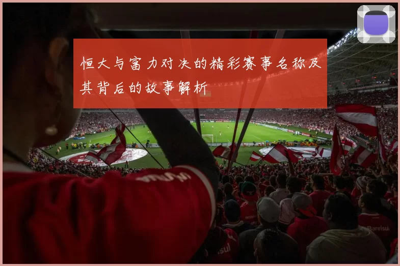 恒大与富力对决的精彩赛事名称及其背后的故事解析