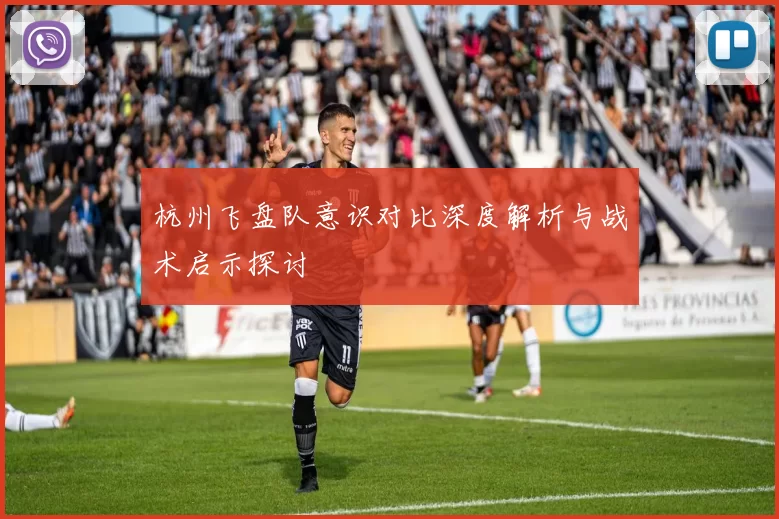 杭州飞盘队意识对比深度解析与战术启示探讨