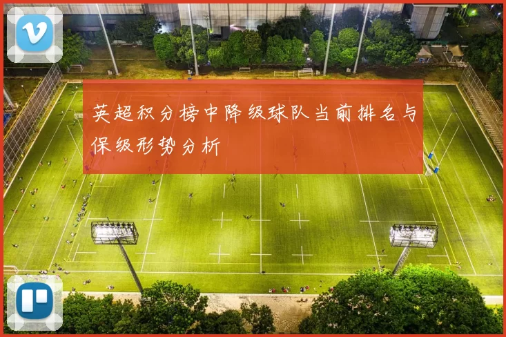 英超积分榜中降级球队当前排名与保级形势分析