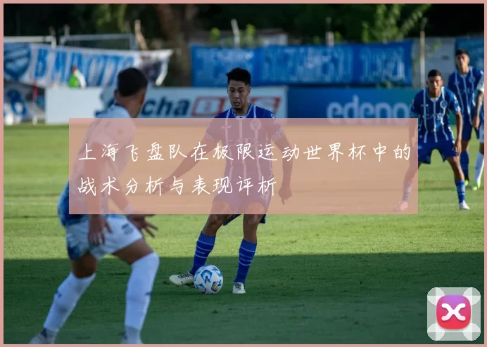 上海飞盘队在极限运动世界杯中的战术分析与表现评析