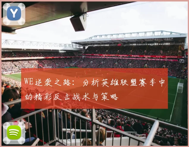 WE逆袭之路：分析英雄联盟赛季中的精彩反击战术与策略