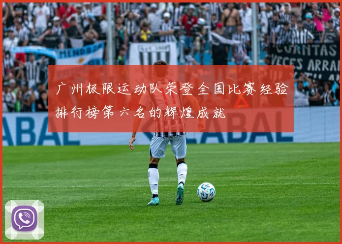 广州极限运动队荣登全国比赛经验排行榜第六名的辉煌成就