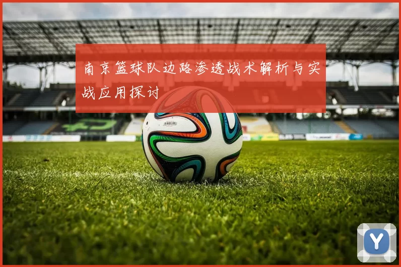 南京篮球队边路渗透战术解析与实战应用探讨