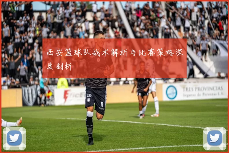 西安篮球队战术解析与比赛策略深度剖析
